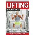 Lifting For Women: Essential Exercise, Workout, Training and Dieting Guide to Build a Perfect Body and Get an Ideal Butt