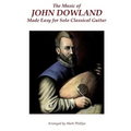 The Music of John Dowland Made Easy for Solo Classical Guitar