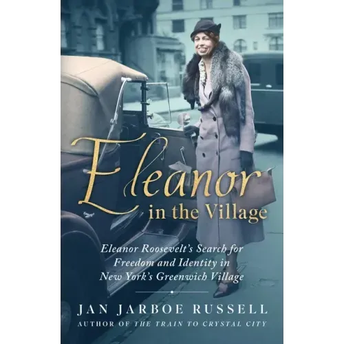 Eleanor in the Village: Eleanor Roosevelt's Search for Freedom and Identity in New York's Greenwich Village