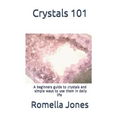 Crystals 101 - A Simple Guide: A beginners guide to crystals and ways to use them in daily life