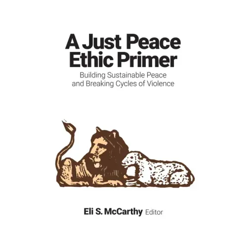 A Just Peace Ethic Primer: Building Sustainable Peace and Breaking Cycles of Violence