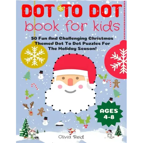 Dot To Dot Book For Kids Ages 4-8: 50 Fun And Challenging Christmas Themed Dot To Dot Puzzles For The Holiday Season! (Large Print Activity Book For K