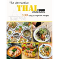 The Attractive Thai food Cookbook: 150 Easy & Popular Recipes