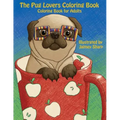 The Pug Lovers Coloring Book: Much loved dogs and puppies coloring book for grown ups