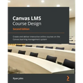 Canvas LMS Course Design - Second Edition: Create and deliver interactive online courses on the Canvas learning management system
