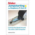 Jumpstarting the Raspberry Pi Zero W: Control the World Around You with a $10 Computer