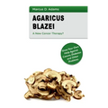 Agaricus Blazei - A New Cancer Therapy?: Grow Your Own Help Against Cancer, Diabetes and Other Problems