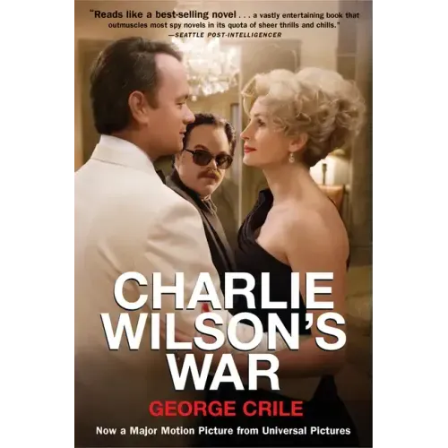 Charlie Wilson's War: The Extraordinary Story of How the Wildest Man in Congress and a Rogue CIA Agent Changed the History