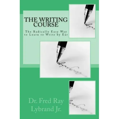 The Writing Course Book: The Radically Easy Way to Learn to Write by Ear