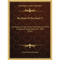 The Book Of The Dead V1: The Papyrus Of Ani, Scribe And Treasurer Of The Temples Of Egypt, About B.C. 1490 (1913)