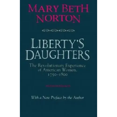 Liberty's Daughters: The Revolutionary Experience of American Women, 1750-1800