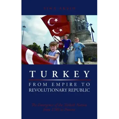 Turkey, from Empire to Revolutionary Republic: The Emergence of the Turkish Nation from 1789 to Present