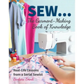 Sew ... the Garment-Making Book of Knowledge: Real-Life Lessons from a Serial Sewist