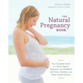 The Natural Pregnancy Book: Your Complete Guide to a Safe, Organic Pregnancy and Childbirth with Herbs, Nutrition, and Other Holistic Choices
