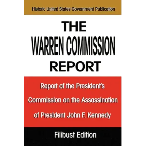 The Warren Commission Report: Report of the President's Commission on the Assassination of President John F. Kennedy