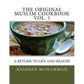 The Original Muslim Cookbook Vol. 1: A Return to Life and Health