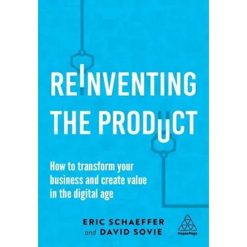 Reinventing the Product: How to Transform Your Business and Create Value in the Digital Age