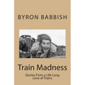 Train Madness: Stories From a Life Long Love of Trains