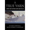 A True Yarn: Liberty Ship Captain's Deeds and Follies