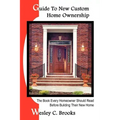 Guide To New Custom Home Ownership: The Book Every Homeowner Should Read Before Building Their New Home