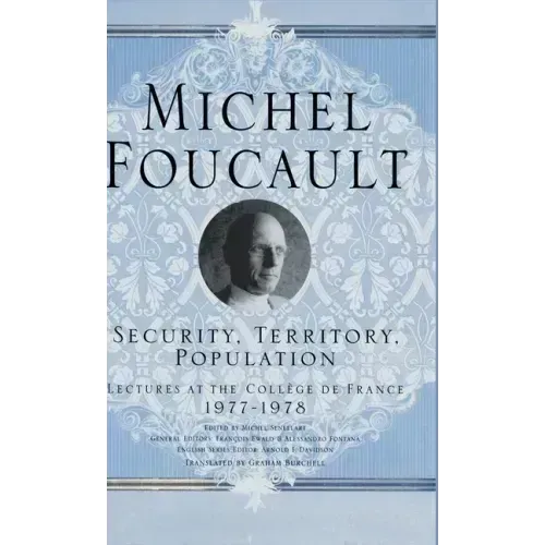Security, Territory, Population: Lectures at the College de France, 1977 - 78