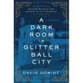 A Dark Room in Glitter Ball City: Murder, Secrets, and Scandal in Old Louisville