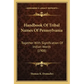 Handbook Of Tribal Names Of Pennsylvania: Together With Signification Of Indian Words (1908)