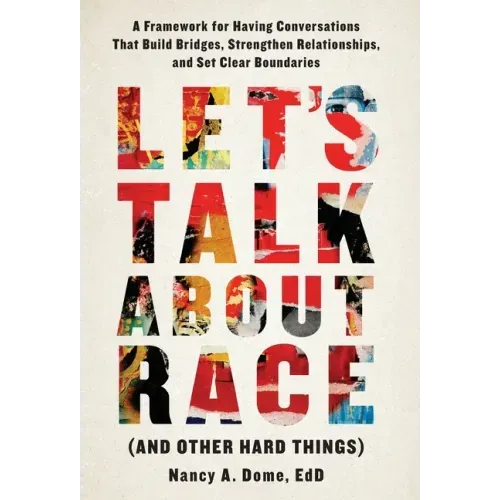 Let's Talk About Race (and Other Hard Things): A Framework for Having Conversations That Build Bridges, Strengthen Relationships, and Set Clear Bounda
