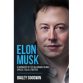 Elon Musk: A Biography of the Billionaire Behind SpaceX, Tesla & Twitter