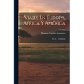 Viajes En Europa, Africa Y América: Por D. F. Sarmiento; Volume 1