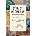 Dvorak's Prophecy: And the Vexed Fate of Black Classical Music