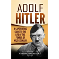 Adolf Hitler: A Captivating Guide to the Life of the Führer of Nazi Germany