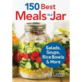 150 Best Meals in a Jar: Salads, Soups, Rice Bowls and More