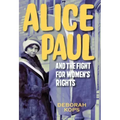 Alice Paul and the Fight for Women's Rights: From the Vote to the Equal Rights Amendment