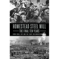 Homestead Steel Mill-The Final Ten Years: Uswa Local 1397 and the Fight for Union Democracy