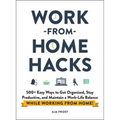 Work-From-Home Hacks: 500+ Easy Ways to Get Organized, Stay Productive, and Maintain a Work-Life Balance While Working from Home!