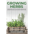 Growing Herbs: A Beginner's Guide to Container Gardening and Growing Medicinal and Culinary Herbs at Home