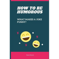 How to be Humorous: What Makes a Joke Funny?