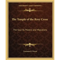 The Temple of the Rosy Cross: The Soul Its Powers and Migrations
