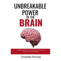 Unbreakable Power of the Brain: A Guide to Optimizing Your Brainpower, Enhance Your Memory, Focus, and Creativity
