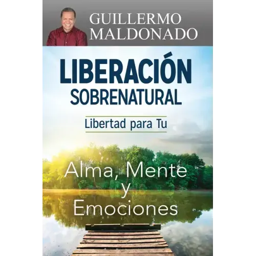 Liberación Sobrenatural: Libertad Para Tu Alma, Mente Y Emociones