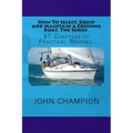 How To Select, Equip and Maintain a Cruising Boat. The Series.: 37 Chapters of Practical Reading.