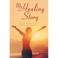My Healing Story: An Inspiring Story of Hope, Healing, and Restoration