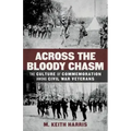 Across the Bloody Chasm: The Culture of Commemoration Among Civil War Veterans