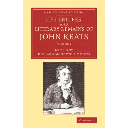 Life, Letters, and Literary Remains of John Keats
