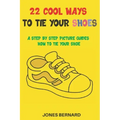 22 Cool Ways to Tie Your Shoes: A Step by Step Picture Guides How to Tie a Shoe