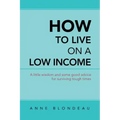 How to Live on a Low Income: A Little Wisdom and Some Good Advice for Surviving Tough Times