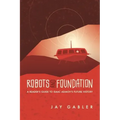 Robots and Foundation: A Reader's Guide to Isaac Asimov's Future History
