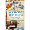 Akron Family Recipes: History and Traditions from Sauerkraut Balls to Sweet Potato Pie