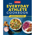 The Everyday Athlete Cookbook: 165 Recipes to Boost Energy, Performance, and Recovery